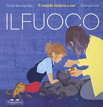 TopiPittori - Il fuoco. Il mondo intorno a me. Ediz. a colori