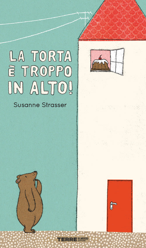 Terre di Mezzo Editore - La torta e' troppo in alto! - Susanne Strasser