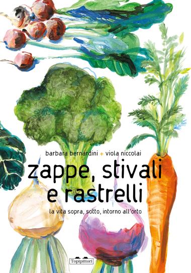 TopiPittori - Zappe, stivali e rastrelli. La vita sopra, sotto, intorno all'orto. Ediz. A colori